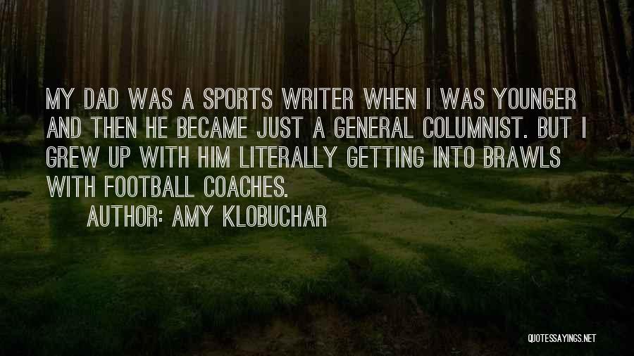 Amy Klobuchar Quotes: My Dad Was A Sports Writer When I Was Younger And Then He Became Just A General Columnist. But I