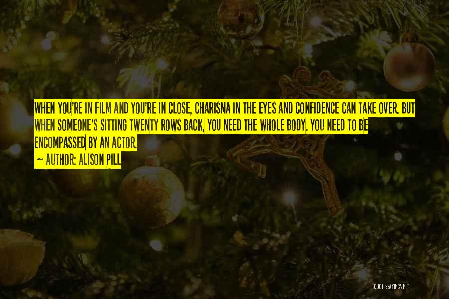 Alison Pill Quotes: When You're In Film And You're In Close, Charisma In The Eyes And Confidence Can Take Over. But When Someone's