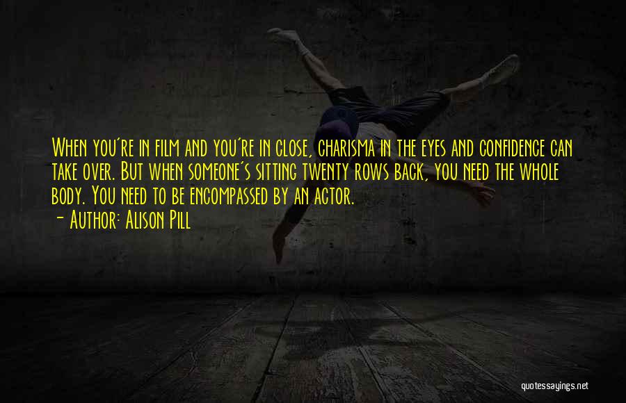 Alison Pill Quotes: When You're In Film And You're In Close, Charisma In The Eyes And Confidence Can Take Over. But When Someone's