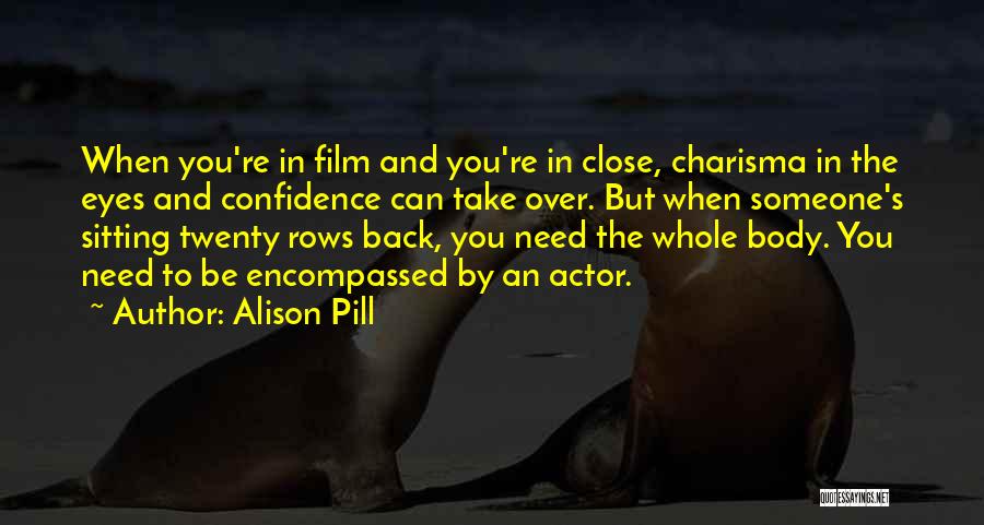Alison Pill Quotes: When You're In Film And You're In Close, Charisma In The Eyes And Confidence Can Take Over. But When Someone's