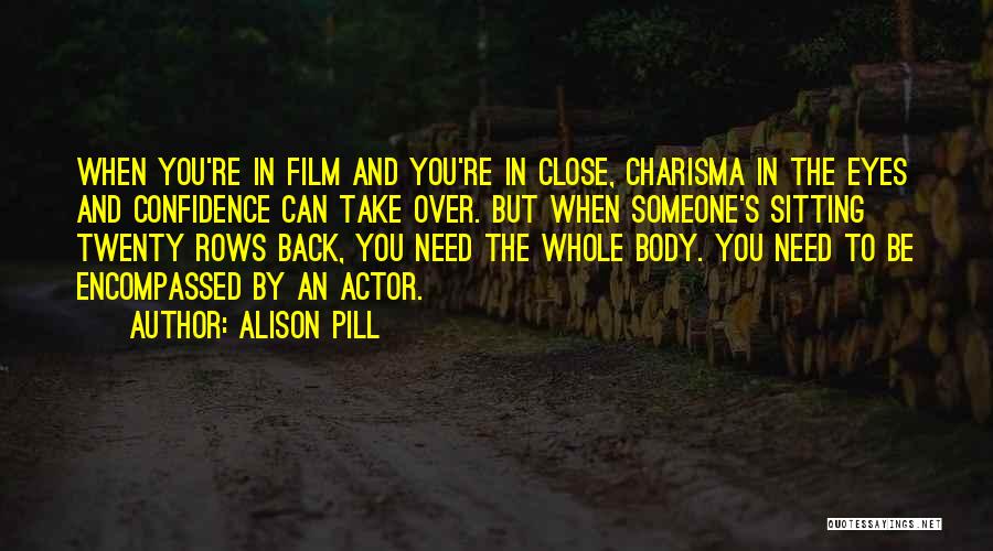 Alison Pill Quotes: When You're In Film And You're In Close, Charisma In The Eyes And Confidence Can Take Over. But When Someone's