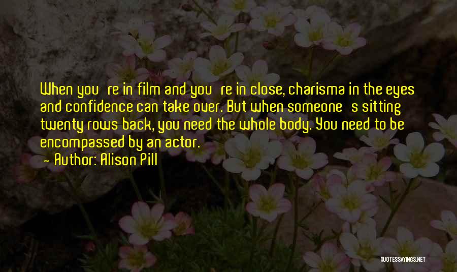 Alison Pill Quotes: When You're In Film And You're In Close, Charisma In The Eyes And Confidence Can Take Over. But When Someone's