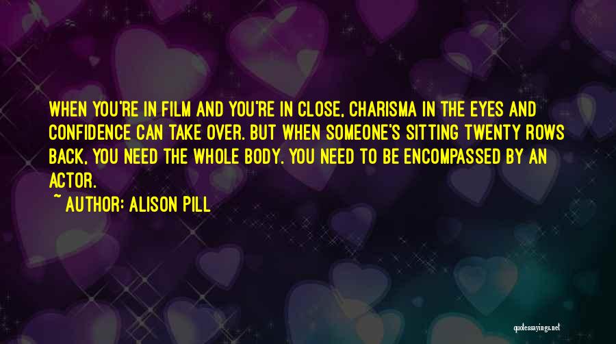 Alison Pill Quotes: When You're In Film And You're In Close, Charisma In The Eyes And Confidence Can Take Over. But When Someone's