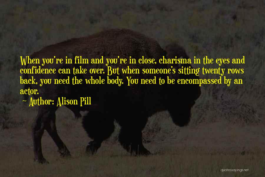 Alison Pill Quotes: When You're In Film And You're In Close, Charisma In The Eyes And Confidence Can Take Over. But When Someone's