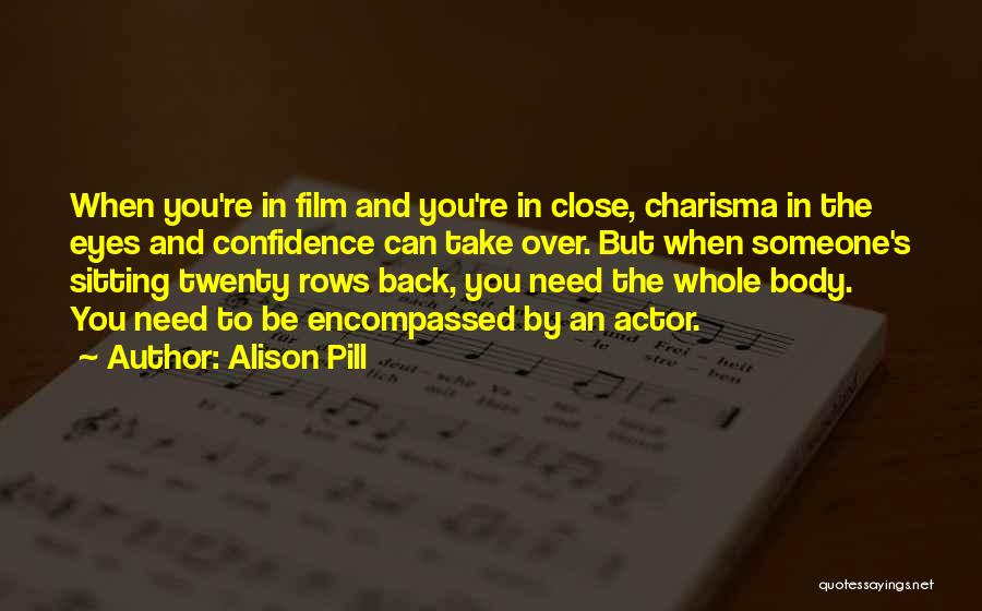 Alison Pill Quotes: When You're In Film And You're In Close, Charisma In The Eyes And Confidence Can Take Over. But When Someone's