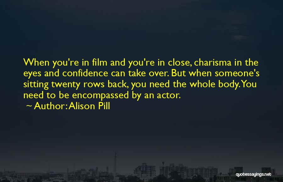 Alison Pill Quotes: When You're In Film And You're In Close, Charisma In The Eyes And Confidence Can Take Over. But When Someone's