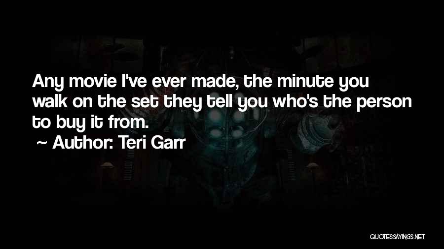 Teri Garr Quotes: Any Movie I've Ever Made, The Minute You Walk On The Set They Tell You Who's The Person To Buy