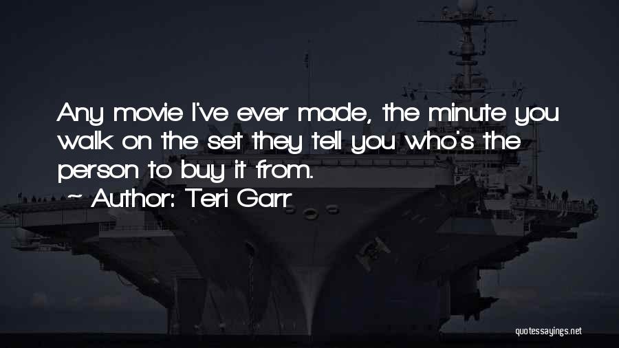 Teri Garr Quotes: Any Movie I've Ever Made, The Minute You Walk On The Set They Tell You Who's The Person To Buy