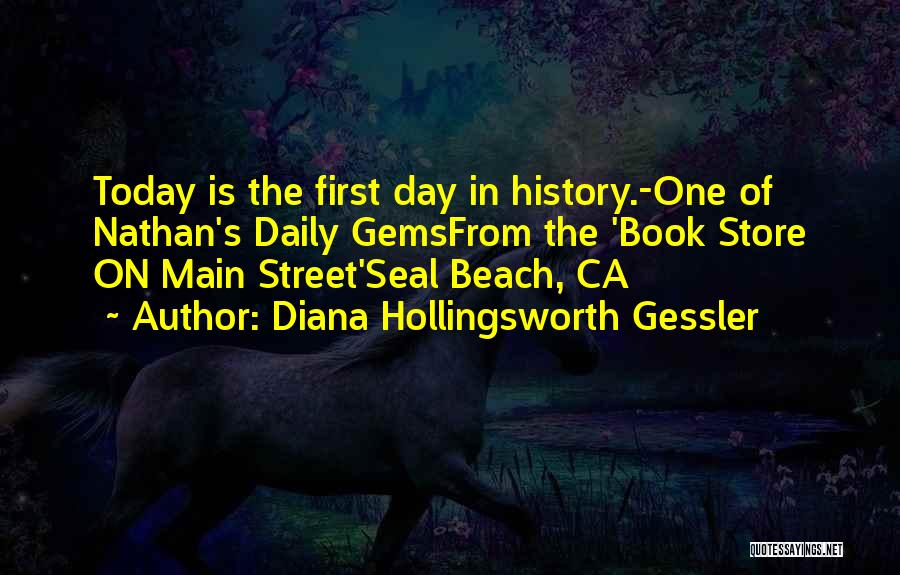 Diana Hollingsworth Gessler Quotes: Today Is The First Day In History.-one Of Nathan's Daily Gemsfrom The 'book Store On Main Street'seal Beach, Ca