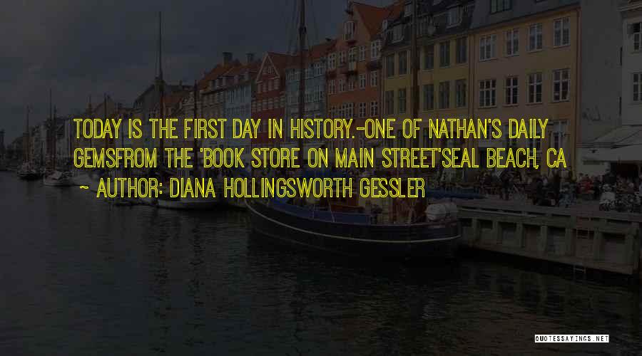 Diana Hollingsworth Gessler Quotes: Today Is The First Day In History.-one Of Nathan's Daily Gemsfrom The 'book Store On Main Street'seal Beach, Ca