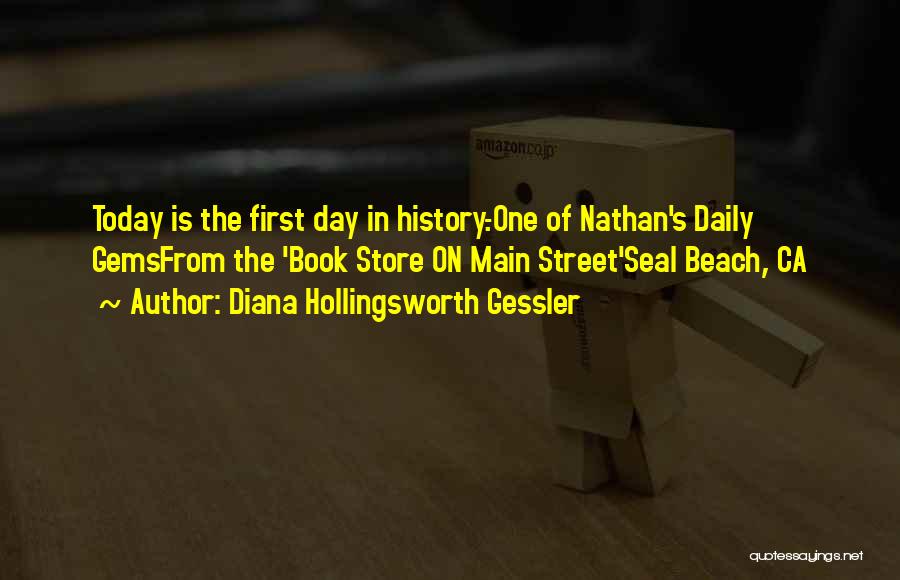 Diana Hollingsworth Gessler Quotes: Today Is The First Day In History.-one Of Nathan's Daily Gemsfrom The 'book Store On Main Street'seal Beach, Ca