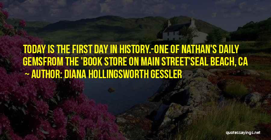 Diana Hollingsworth Gessler Quotes: Today Is The First Day In History.-one Of Nathan's Daily Gemsfrom The 'book Store On Main Street'seal Beach, Ca