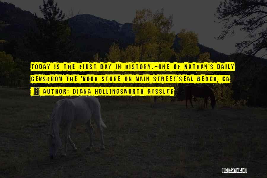 Diana Hollingsworth Gessler Quotes: Today Is The First Day In History.-one Of Nathan's Daily Gemsfrom The 'book Store On Main Street'seal Beach, Ca