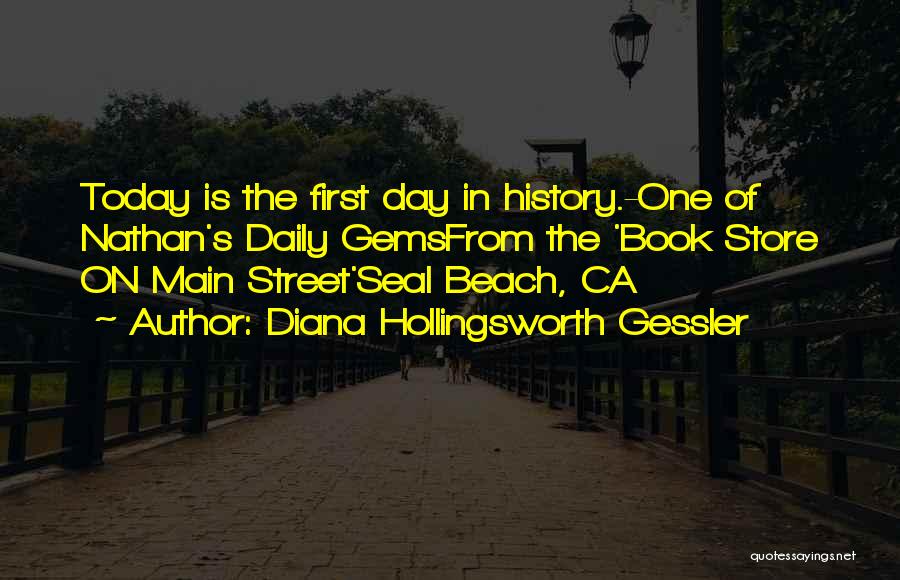 Diana Hollingsworth Gessler Quotes: Today Is The First Day In History.-one Of Nathan's Daily Gemsfrom The 'book Store On Main Street'seal Beach, Ca