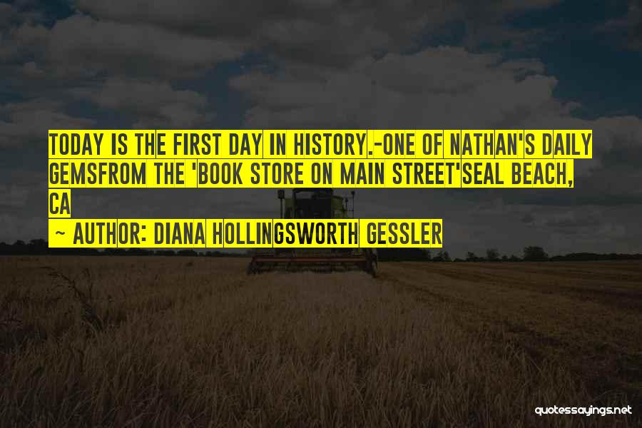 Diana Hollingsworth Gessler Quotes: Today Is The First Day In History.-one Of Nathan's Daily Gemsfrom The 'book Store On Main Street'seal Beach, Ca