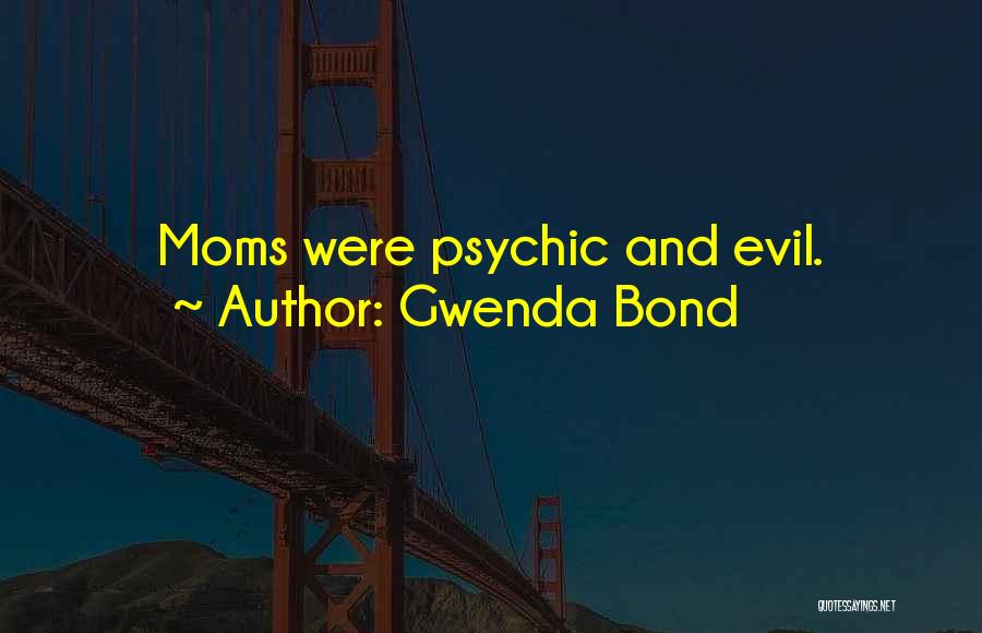 Gwenda Bond Quotes: Moms Were Psychic And Evil.