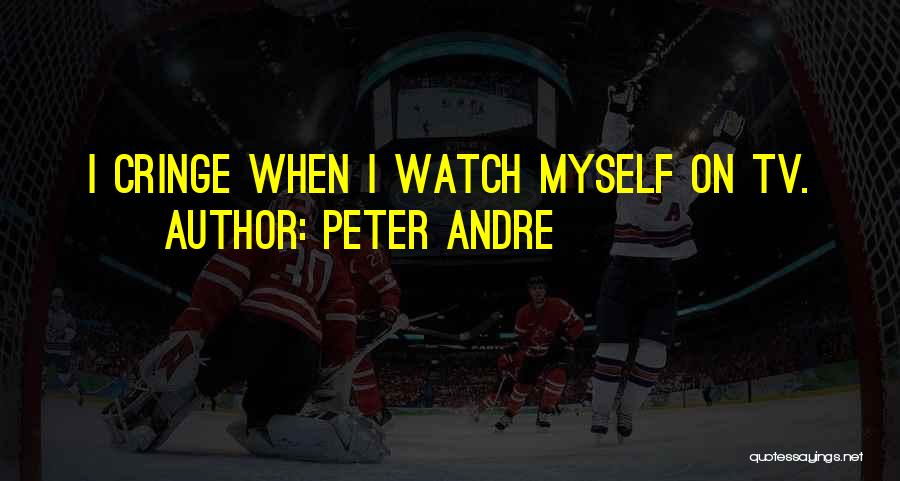Peter Andre Quotes: I Cringe When I Watch Myself On Tv.