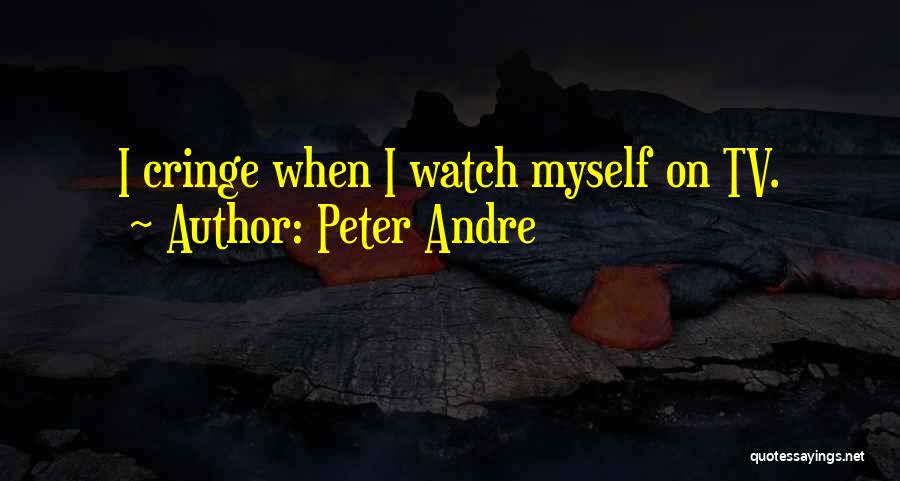 Peter Andre Quotes: I Cringe When I Watch Myself On Tv.