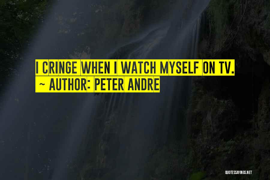 Peter Andre Quotes: I Cringe When I Watch Myself On Tv.