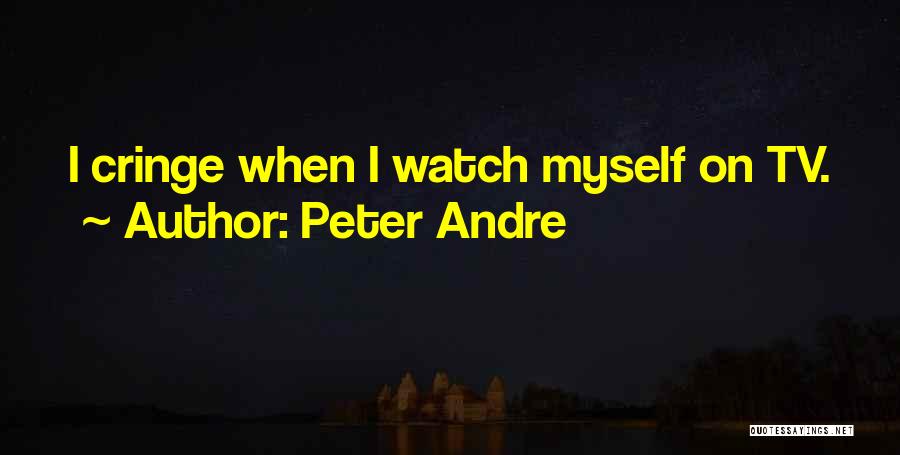 Peter Andre Quotes: I Cringe When I Watch Myself On Tv.