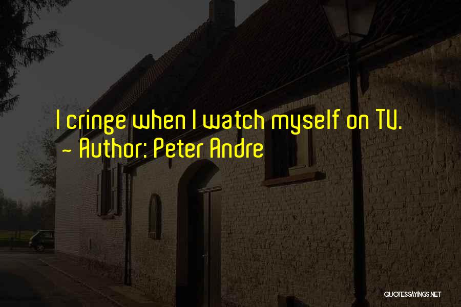 Peter Andre Quotes: I Cringe When I Watch Myself On Tv.