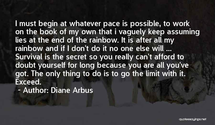 Diane Arbus Quotes: I Must Begin At Whatever Pace Is Possible, To Work On The Book Of My Own That I Vaguely Keep