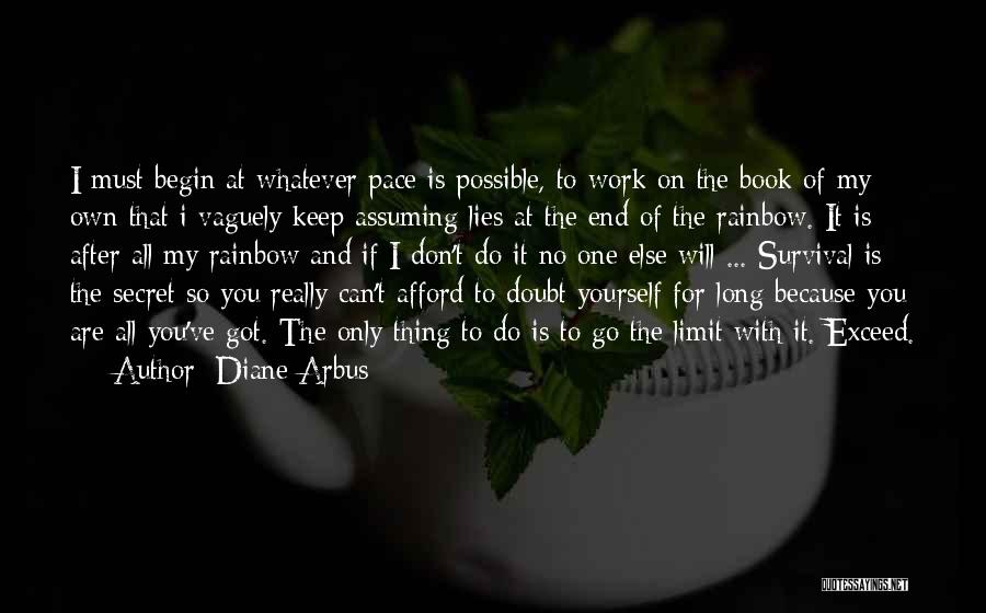 Diane Arbus Quotes: I Must Begin At Whatever Pace Is Possible, To Work On The Book Of My Own That I Vaguely Keep