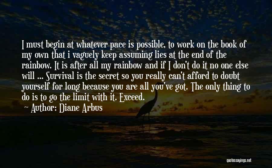 Diane Arbus Quotes: I Must Begin At Whatever Pace Is Possible, To Work On The Book Of My Own That I Vaguely Keep