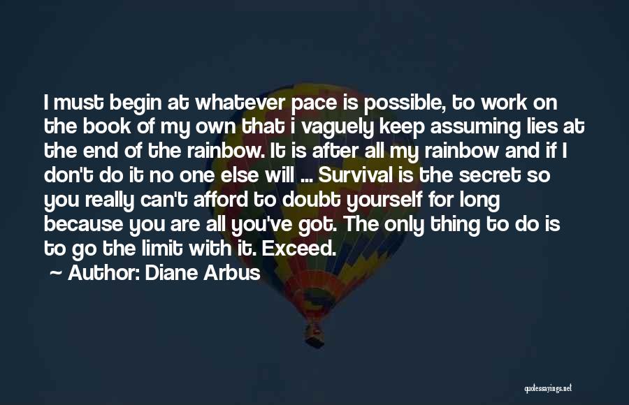 Diane Arbus Quotes: I Must Begin At Whatever Pace Is Possible, To Work On The Book Of My Own That I Vaguely Keep