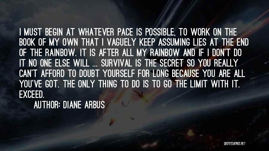 Diane Arbus Quotes: I Must Begin At Whatever Pace Is Possible, To Work On The Book Of My Own That I Vaguely Keep