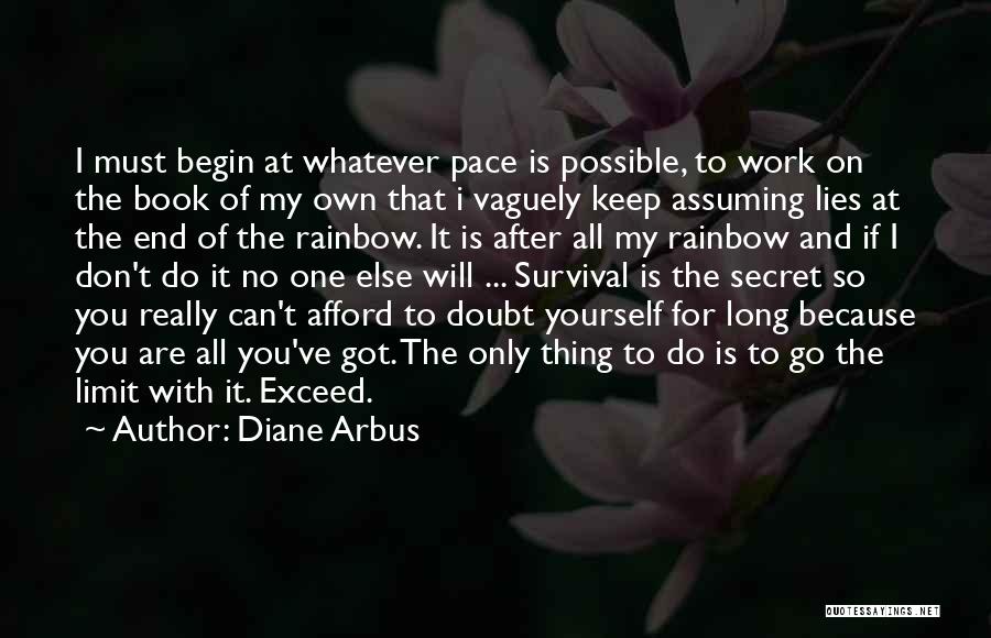 Diane Arbus Quotes: I Must Begin At Whatever Pace Is Possible, To Work On The Book Of My Own That I Vaguely Keep