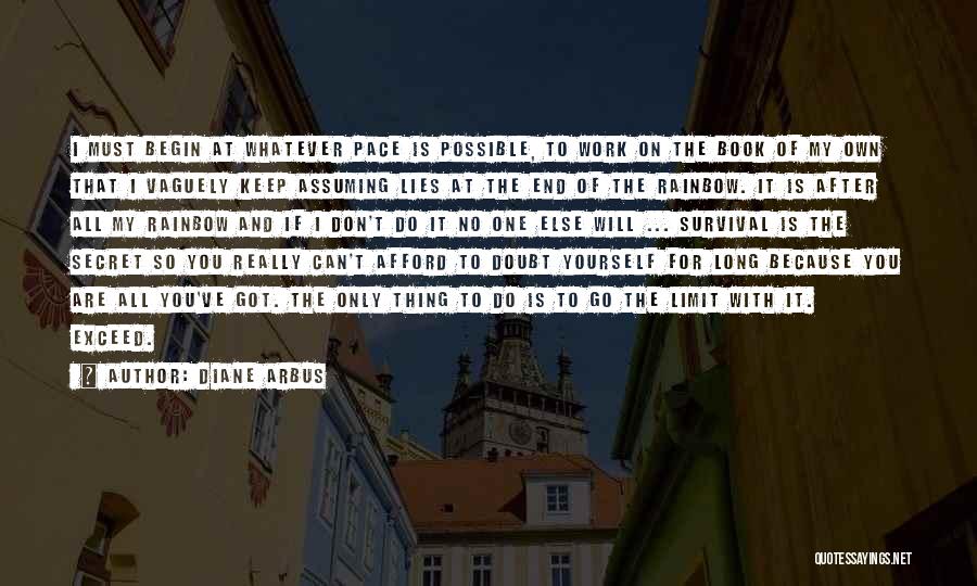 Diane Arbus Quotes: I Must Begin At Whatever Pace Is Possible, To Work On The Book Of My Own That I Vaguely Keep