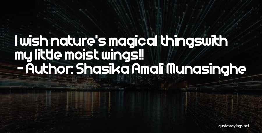 Shasika Amali Munasinghe Quotes: I Wish Nature's Magical Thingswith My Little Moist Wings!!