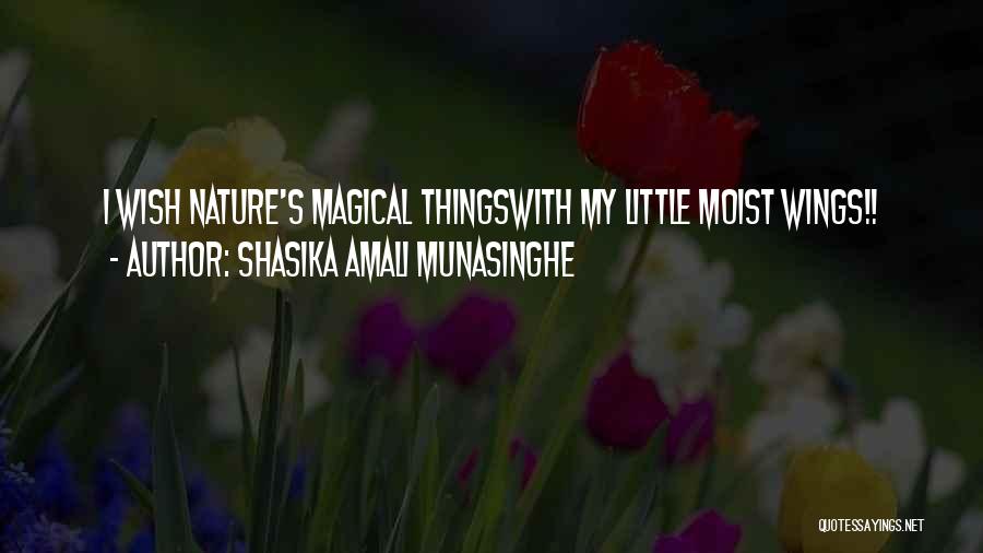 Shasika Amali Munasinghe Quotes: I Wish Nature's Magical Thingswith My Little Moist Wings!!