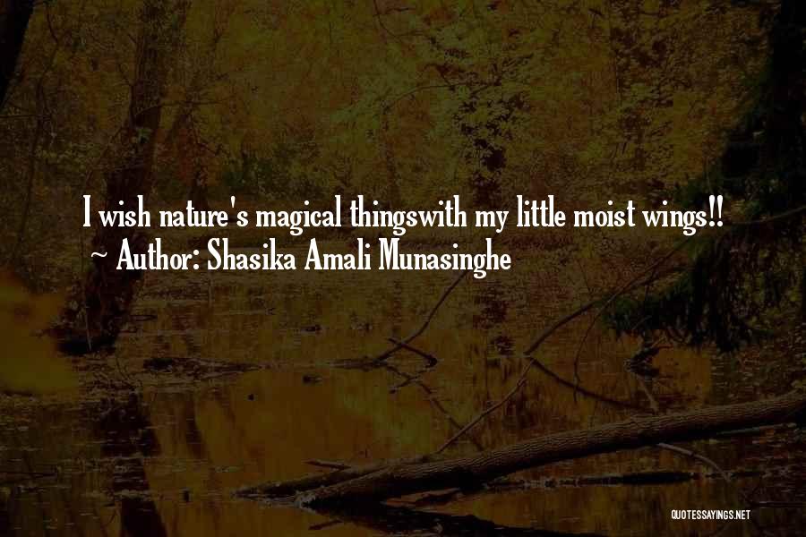 Shasika Amali Munasinghe Quotes: I Wish Nature's Magical Thingswith My Little Moist Wings!!