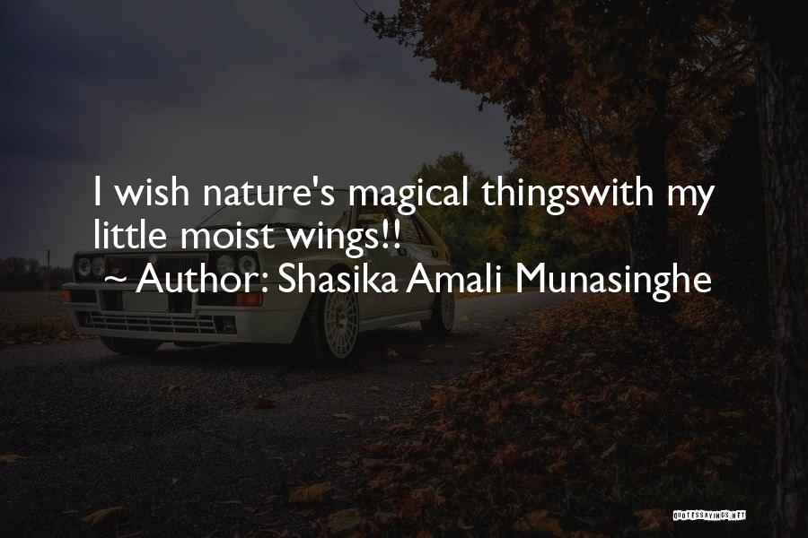 Shasika Amali Munasinghe Quotes: I Wish Nature's Magical Thingswith My Little Moist Wings!!