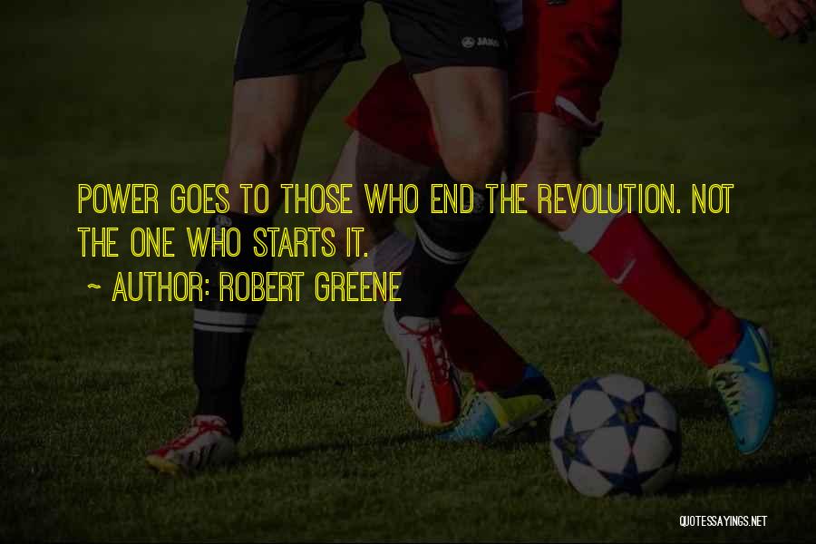 Robert Greene Quotes: Power Goes To Those Who End The Revolution. Not The One Who Starts It.