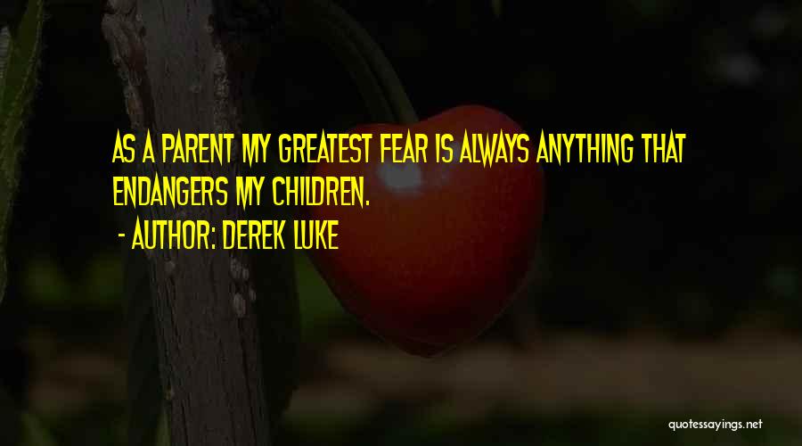 Derek Luke Quotes: As A Parent My Greatest Fear Is Always Anything That Endangers My Children.