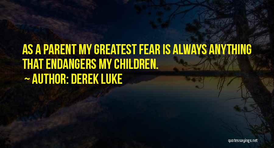 Derek Luke Quotes: As A Parent My Greatest Fear Is Always Anything That Endangers My Children.