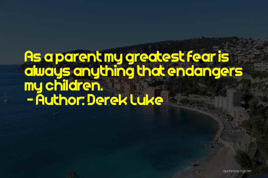 Derek Luke Quotes: As A Parent My Greatest Fear Is Always Anything That Endangers My Children.