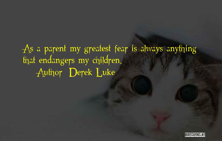 Derek Luke Quotes: As A Parent My Greatest Fear Is Always Anything That Endangers My Children.