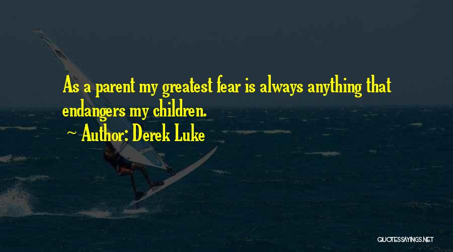 Derek Luke Quotes: As A Parent My Greatest Fear Is Always Anything That Endangers My Children.