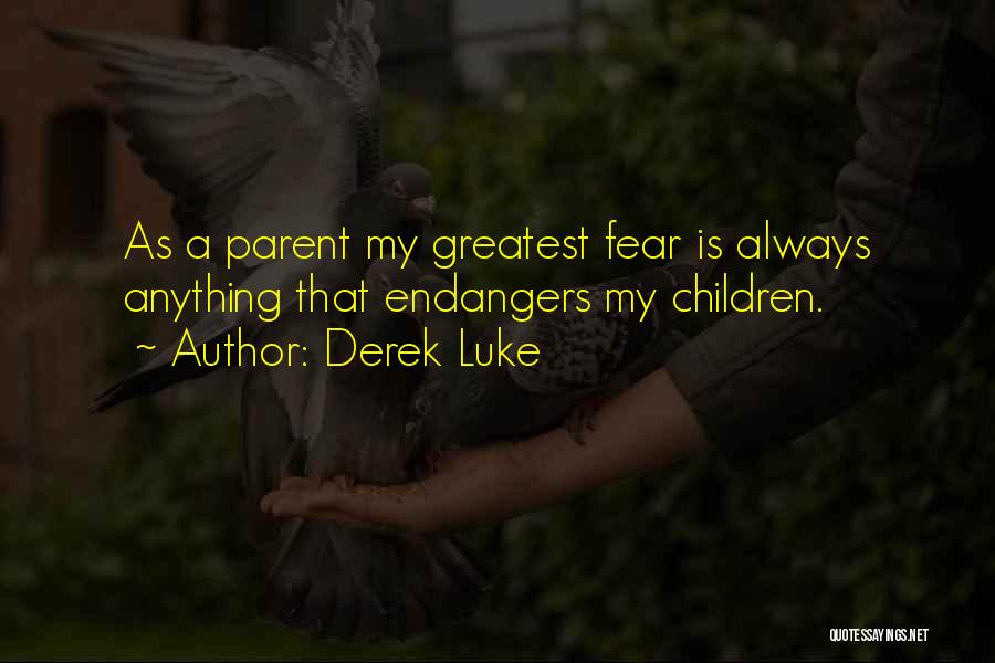 Derek Luke Quotes: As A Parent My Greatest Fear Is Always Anything That Endangers My Children.