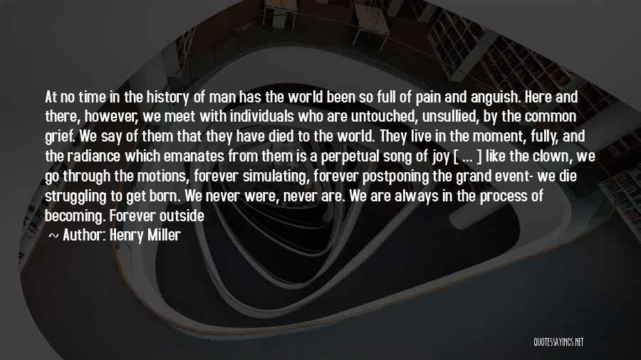 Henry Miller Quotes: At No Time In The History Of Man Has The World Been So Full Of Pain And Anguish. Here And