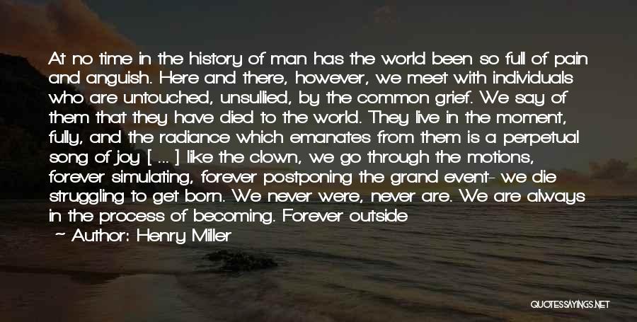 Henry Miller Quotes: At No Time In The History Of Man Has The World Been So Full Of Pain And Anguish. Here And