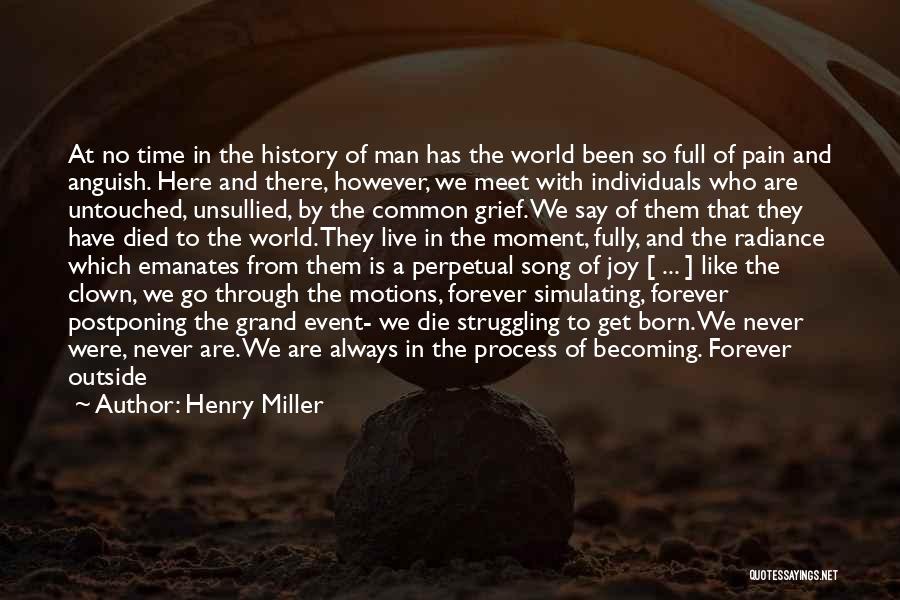 Henry Miller Quotes: At No Time In The History Of Man Has The World Been So Full Of Pain And Anguish. Here And