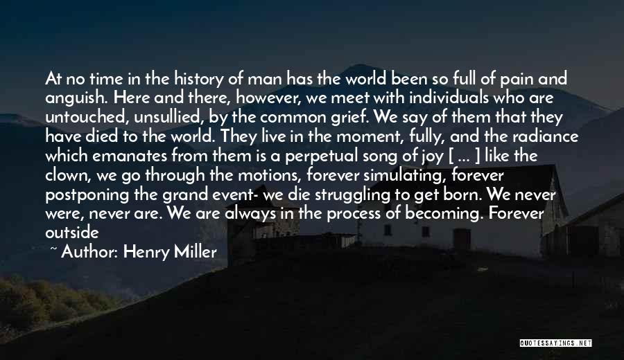 Henry Miller Quotes: At No Time In The History Of Man Has The World Been So Full Of Pain And Anguish. Here And