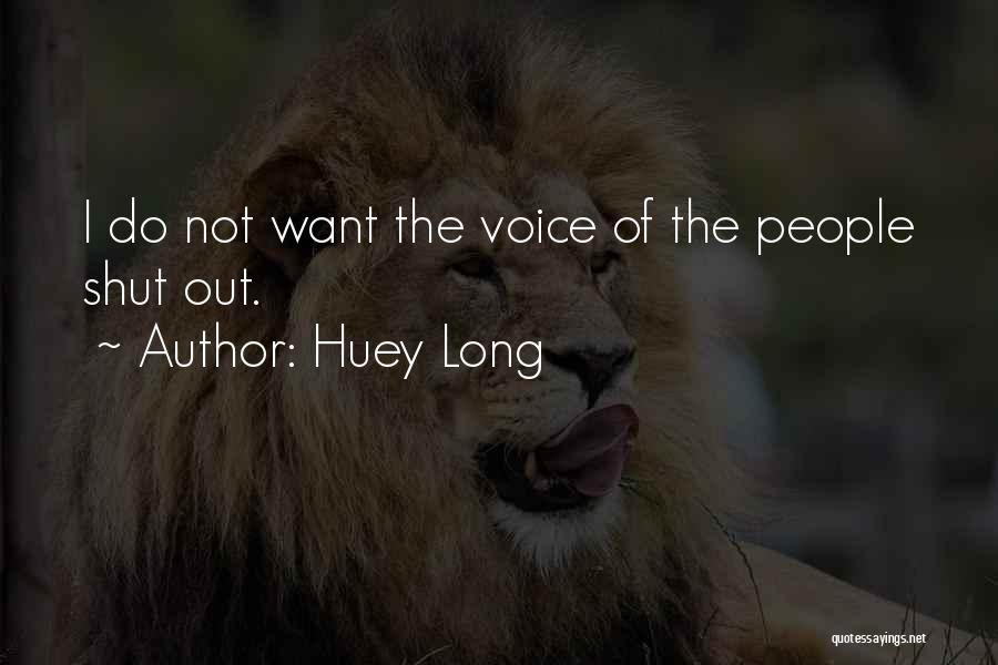 Huey Long Quotes: I Do Not Want The Voice Of The People Shut Out.