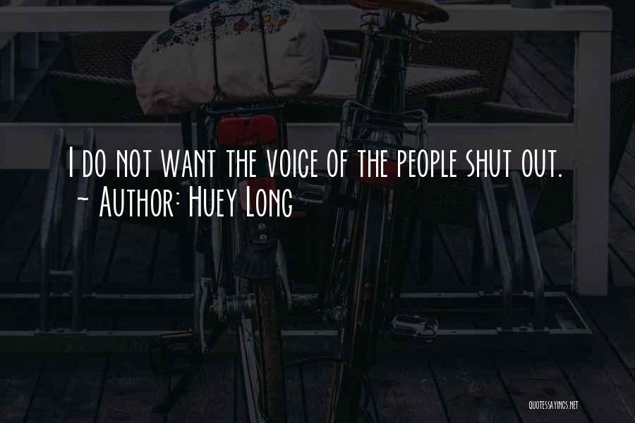 Huey Long Quotes: I Do Not Want The Voice Of The People Shut Out.