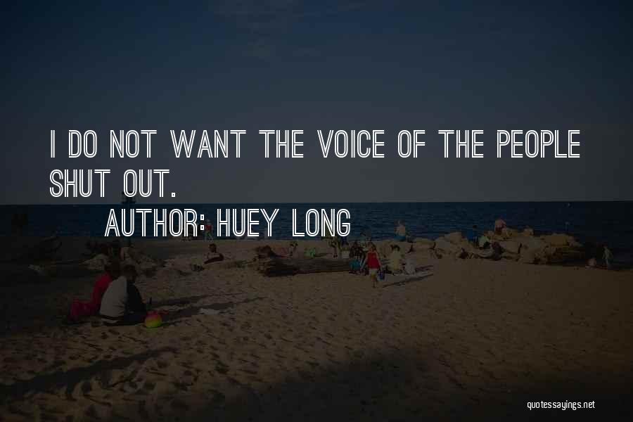 Huey Long Quotes: I Do Not Want The Voice Of The People Shut Out.
